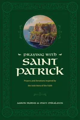 Modlitba so svätým Patrikom: Modlitby a pobožnosti inšpirované írskym hrdinom viery - Praying with Saint Patrick: Prayers and Devotions Inspired by the Irish Hero of the Faith