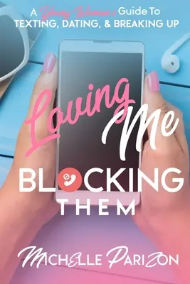 Milovať ma, blokovať ich: Príručka mladej ženy o písaní správ, randení a rozchode - Loving Me, Blocking Them: A Young Woman's Guide to Texting, Dating, and Breaking Up