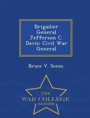 Brigádny generál Jefferson C. Davis: Generál občianskej vojny - War College Series - Brigadier General Jefferson C. Davis: Civil War General - War College Series
