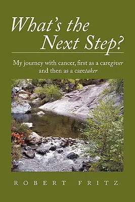 Aký je ďalší krok?: Moja cesta s rakovinou ako opatrovateľ a potom ako opatrovateľ - What's the Next Step?: My Journey with Cancer as a Caregiver and Then as a Caretaker