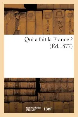 Qui a Fait La France? (d.1877) - Qui a Fait La France ? (d.1877)