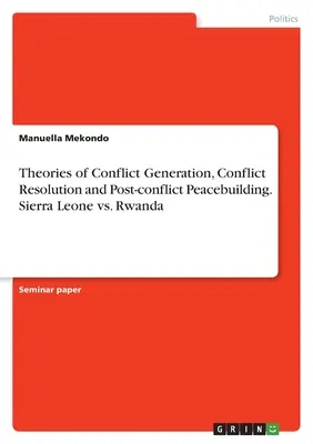 Teórie vzniku konfliktov, ich riešenia a budovania mieru po skončení konfliktu. Sierra Leone vs. Rwanda - Theories of Conflict Generation, Conflict Resolution and Post-conflict Peacebuilding. Sierra Leone vs. Rwanda