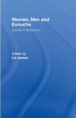 Ženy, muži a eunuchovia: rod v Byzancii - Women, Men and Eunuchs: Gender in Byzantium