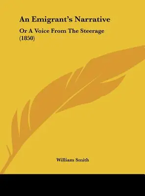 Rozprávanie emigranta: (1850) - An Emigrant's Narrative: Or a Voice from the Steerage (1850)