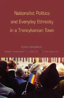 Nacionalistická politika a každodenná etnicita v transylvánskom meste - Nationalist Politics and Everyday Ethnicity in a Transylvanian Town