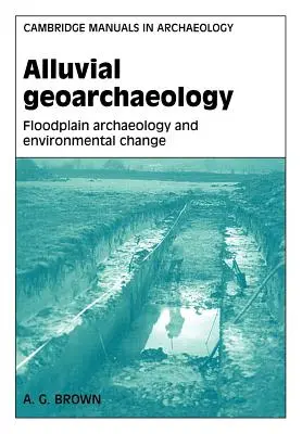 Aluviálna geoarcheológia: Archeológia záplavových oblastí a environmentálne zmeny - Alluvial Geoarchaeology: Floodplain Archaeology and Environmental Change