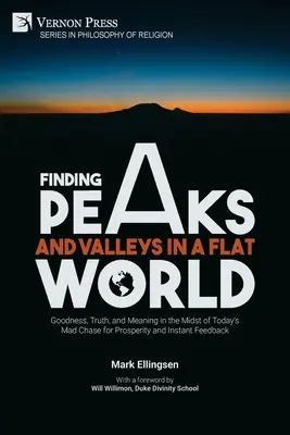 Hľadanie vrcholov a údolí v plochom svete: Dobrota, pravda a zmysel uprostred dnešnej šialenej honby za prosperitou a okamžitou spätnou väzbou - Finding Peaks and Valleys in a Flat World: Goodness, Truth, and Meaning in the Midst of Today's Mad Chase for Prosperity and Instant Feedback