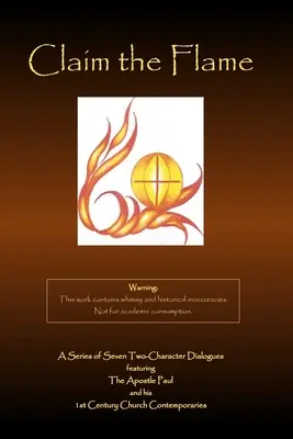 Claim the Flame: Apoštol Pavol a jeho súčasníci z Cirkvi v 1. storočí: Séria siedmich dialógov s dvoma postavami - Claim the Flame: A Series of Seven Two-Character Dialogues featuring The Apostle Paul and his 1st Century Church Contemporaries