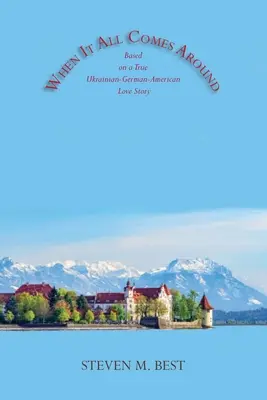 Keď to všetko príde: Román na motívy skutočného ukrajinsko-nemecko-amerického milostného príbehu - When It All Comes Around: A Novel Based on a True Ukrainian-German-American Love Story