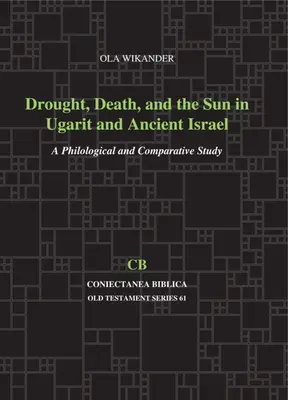 Sucho, smrť a slnko v Ugarite a starovekom Izraeli: Filologická a porovnávacia štúdia - Drought, Death, and the Sun in Ugarit and Ancient Israel: A Philological and Comparative Study