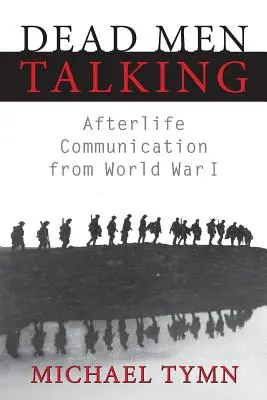Mŕtvi muži hovoria: Posmrtná komunikácia z prvej svetovej vojny - Dead Men Talking: Afterlife Communication from World War I