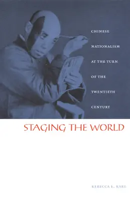 Inscenovanie sveta: Čínsky nacionalizmus na prelome 20. a 21. storočia - Staging the World: Chinese Nationalism at the Turn of the Twentieth Century