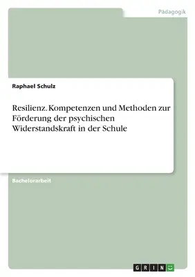 Resilienz. Kompetenzen und Methoden zur Frderung der psychischen Widerstandskraft in der Schule