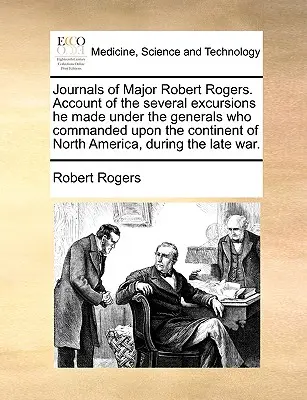 Denníky majora Roberta Rogersa. Account of the several Excursions He Made Under the Generals Who Commanded Upon the Continent of North America, Durin - Journals of Major Robert Rogers. Account of the Several Excursions He Made Under the Generals Who Commanded Upon the Continent of North America, Durin