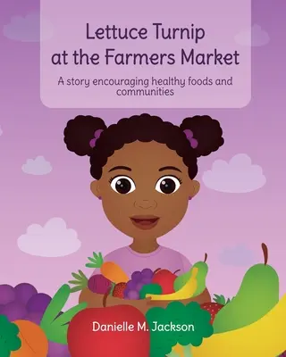 Hlávkový šalát na farmárskom trhu: Príbeh podporujúci zdravé potraviny a komunity - Lettuce Turnip at the Farmers Market: A Story Encouraging Healthy Foods and Communities