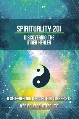 Spiritualita 201: Objavovanie vnútorného liečiteľa: Príručka samoliečby pre terapeutov - Spirituality 201: Discovering the Inner Healer: A Self-Healing Manual for Therapists