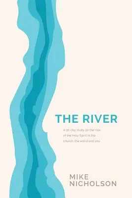 Rieka: Tridsaťdňové štúdium o úlohe Ducha Svätého vo svete, v Cirkvi a vo vás - The River: A 30-Day Study on the Role of the Holy Spirit in the World, the Church and You