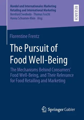 The Pursuit of Food Well-Being: The Mechanisms Behind Consumers' Food Well-Being, and Their Relevance for Food Retailing and Marketing (Snaha o dobrý pocit z potravín: mechanizmy, ktoré stoja za dobrým pocitom spotrebiteľov z potravín, a ich význam pre maloobchod a marketing potravín) - The Pursuit of Food Well-Being: The Mechanisms Behind Consumers' Food Well-Being, and Their Relevance for Food Retailing and Marketing