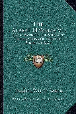 Albert N'Yanza V1: (1867): Veľká nílska panva a prieskum nílskych prameňov - The Albert N'Yanza V1: Great Basin Of The Nile, And Explorations Of The Nile Sources (1867)