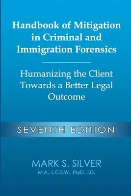 Príručka o zmierňovaní následkov v trestnom a imigračnom súdnictve: Humanizácia klienta na ceste k lepšiemu právnemu výsledku - siedme vydanie: Humanizácia C - Handbook of Mitigation in Criminal and Immigration Forensics: Humanizing the Client Towards a Better Legal Outcome - Seventh Edition: Humanizing the C