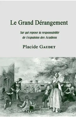 Le Grand Drangement: Vydanie knihy: Sur qui repose la responsabilit de l'expulsion des Acadiens - Le Grand Drangement: Sur qui repose la responsabilit de l'expulsion des Acadiens