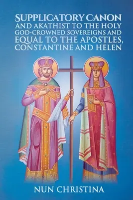 Prosebný kánon a akatist k svätým Bohu rovným panovníkom a apoštolom Konštantínovi a Helene - Supplicatory Canon and Akathist to the Holy God-Crowned Sovereigns and Equal to the Apostles, Constantine and Helen