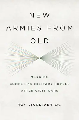 Nové armády zo starých: Zlúčenie konkurenčných vojenských síl po občianskych vojnách - New Armies from Old: Merging Competing Military Forces after Civil Wars