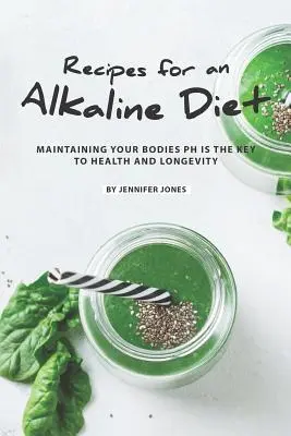 Recepty pre alkalickú diétu: Udržiavanie pH tela je kľúčom k zdraviu a dlhovekosti - Recipes for an Alkaline Diet: Maintaining your Bodies pH is The Key to Health and Longevity