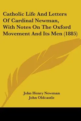Katolícky život a listy kardinála Newmana s poznámkami o oxfordskom hnutí a jeho mužoch (1885) - Catholic Life And Letters Of Cardinal Newman, With Notes On The Oxford Movement And Its Men (1885)