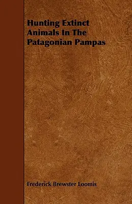 Lov na vyhynuté zvieratá v patagónskych pampách - Hunting Extinct Animals In The Patagonian Pampas