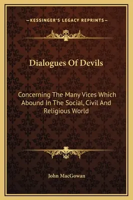 Diabolské dialógy: O mnohých nerestiach, ktoré sa vyskytujú v spoločenskom, občianskom a náboženskom svete - Dialogues Of Devils: Concerning The Many Vices Which Abound In The Social, Civil And Religious World