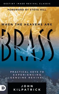 Keď sú nebesá mosadzné: Praktické kľúče k prežitiu skutočného prebudenia - When the Heavens are Brass: Practical Keys to Experiencing Genuine Revival