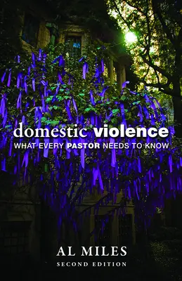 Domáce násilie: Čo potrebuje vedieť každý pastor: Druhé vydanie - Domestic Violence: What Every Pastor Needs to Know: Second Edition