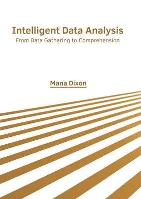 Inteligentná analýza údajov: Od zberu údajov po ich pochopenie - Intelligent Data Analysis: From Data Gathering to Comprehension
