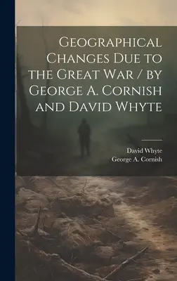 Geografické zmeny v dôsledku Veľkej vojny / George A. Cornish a David Whyte (Cornish George a. (George Augustus)) - Geographical Changes Due to the Great War / by George A. Cornish and David Whyte (Cornish George a. (George Augustus))