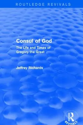 Consul of God (Routledge Revivals): The Life and Times of Gregory the Great (Život a doba Gregora Veľkého) - Consul of God (Routledge Revivals): The Life and Times of Gregory the Great