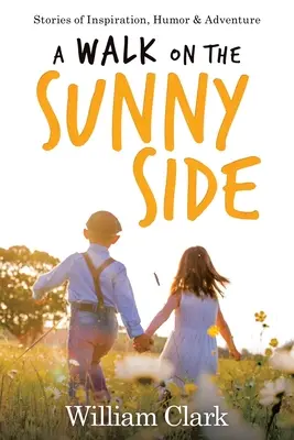 Prechádzka po slnečnej strane: Príbehy inšpirácie, humoru a dobrodružstva - A Walk on the Sunny Side: Stories of Inspiration, Humor, and Adventure