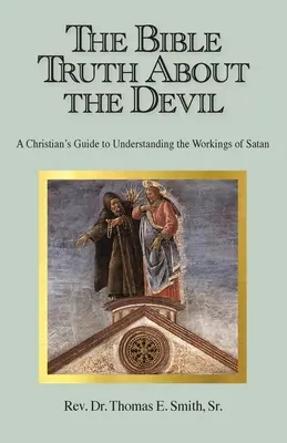 Biblická pravda o diablovi: Kresťanský sprievodca pre pochopenie pôsobenia satana - The Bible Truth About the Devil: A Christian's Guide to Understanding the Workings of Satan