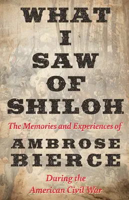 Čo som videl v Shilohu - Spomienky a zážitky Ambrose Biercea počas americkej občianskej vojny - What I Saw of Shiloh -The Memories and Experiences of Ambrose Bierce During the American Civil War