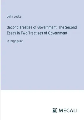 Druhé pojednanie o vláde; Druhá esej v dvoch pojednaniach o vláde: vo veľkom náklade - Second Treatise of Government; The Second Essay in Two Treatises of Government: in large print