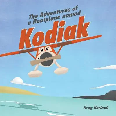 Dobrodružstvá plávajúceho lietadla menom Kodiak - The Adventures of a Floatplane Named Kodiak