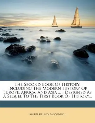 Druhá kniha dejín: Obsahuje novodobé dejiny Európy, Afriky a Ázie...: Vychádza ako pokračovanie prvej knihy dejín... - The Second Book of History: Including the Modern History of Europe, Africa, and Asia ...: Designed as a Sequel to the First Book of History...