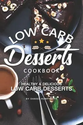 Kuchárka dezertov s nízkym obsahom uhľohydrátov: Zdravé a chutné dezerty s nízkym obsahom uhľohydrátov - Low Carb Desserts Cookbook: Healthy Delicious Low Carb Desserts