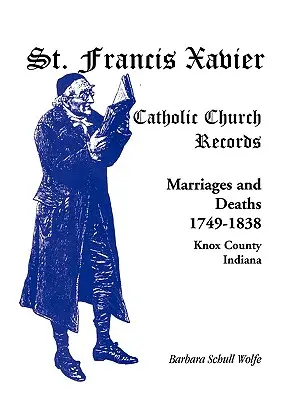 Záznamy katolíckeho kostola svätého Františka Xaverského: Františka Xaverského: sobáše a úmrtia, 1749-1838, okres Knox, Indiana - St. Francis Xavier Catholic Church Records: Marriages and Deaths, 1749-1838, Knox County, Indiana
