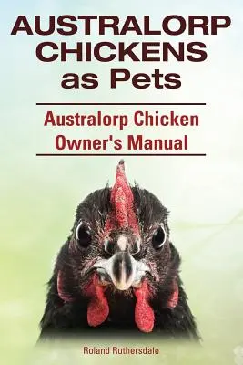 Australorpské kurčatá ako domáce zvieratá. Príručka majiteľa kurčiat Australorp. - Australorp Chickens as Pets. Australorp Chicken Owner's Manual.