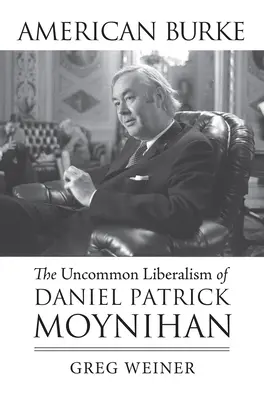 Americký Burke: Neobyčajný liberalizmus Daniela Patricka Moynihana - American Burke: The Uncommon Liberalism of Daniel Patrick Moynihan