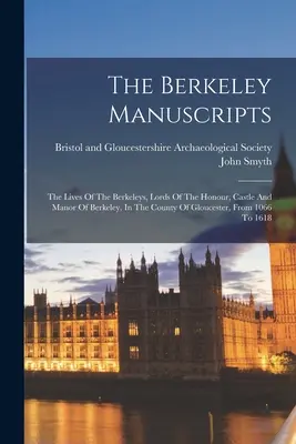 Berkeleyho rukopisy: Životy Berkeleyovcov, pánov cti, hradu a panstva Berkeley v grófstve Gloucester, od roku 1066 - The Berkeley Manuscripts: The Lives Of The Berkeleys, Lords Of The Honour, Castle And Manor Of Berkeley, In The County Of Gloucester, From 1066
