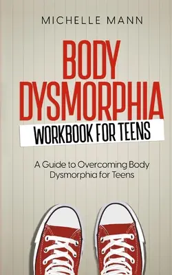 Pracovná kniha o telesnej dysmorfii pre dospievajúcich: Cesta k sebaprijatiu a posilneniu - Body Dysmorphia Workbook for Teens: A Guided Journey to Self-Acceptance and Empowerment