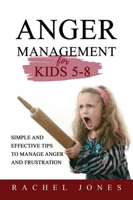 ZVLÁDANIE HNEVA pre deti 5 - 8 rokov: Jednoduché a účinné tipy na zvládanie hnevu a frustrácie - ANGER MANAGEMENT for Kids 5 - 8: Simple and Effective Tips to Manage Anger and Frustration