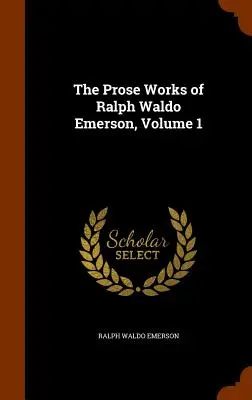Prozaické diela Ralpha Waldo Emersona, zväzok 1 - The Prose Works of Ralph Waldo Emerson, Volume 1